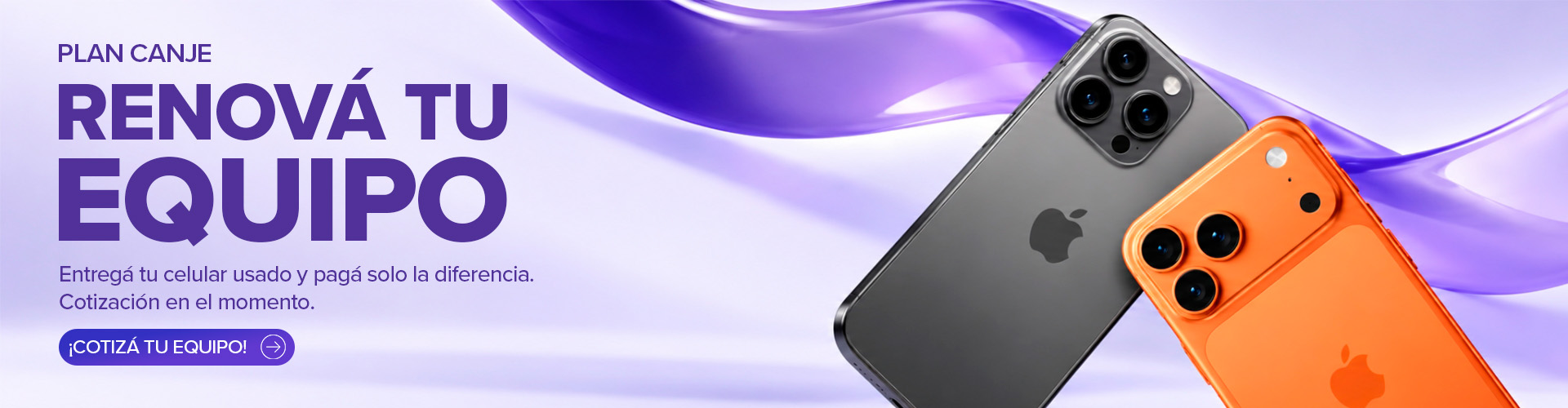 Plan Canje: renová tu equipo. Entregá tu celular usado y pagá solo la diferencia, con cotización en el momento.